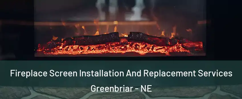 Fireplace Screen Installation And Replacement Services Greenbriar - NE