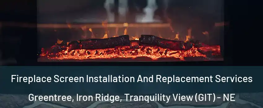 Fireplace Screen Installation And Replacement Services Greentree, Iron Ridge, Tranquility View (GIT) - NE