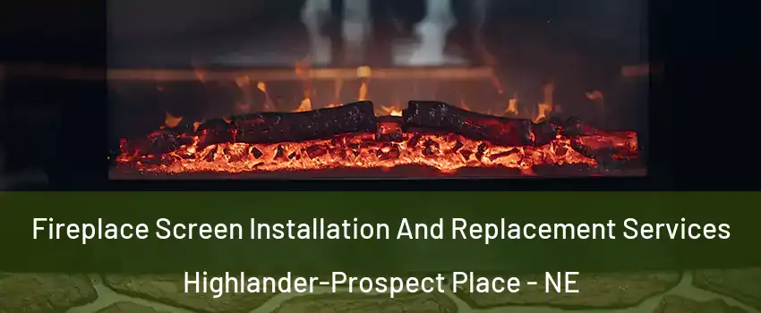Fireplace Screen Installation And Replacement Services Highlander-Prospect Place - NE