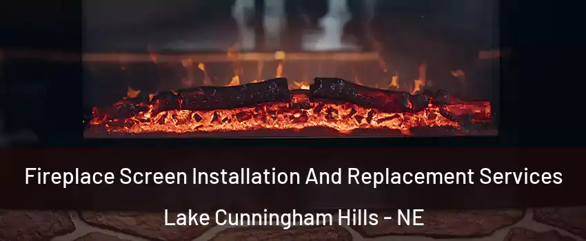 Fireplace Screen Installation And Replacement Services Lake Cunningham Hills - NE