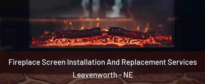 Fireplace Screen Installation And Replacement Services Leavenworth - NE