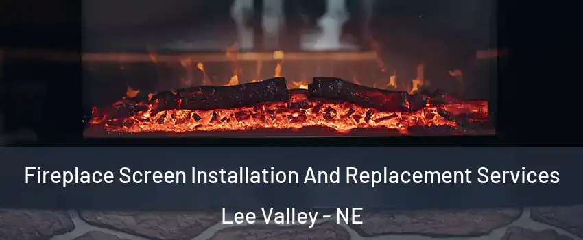 Fireplace Screen Installation And Replacement Services Lee Valley - NE