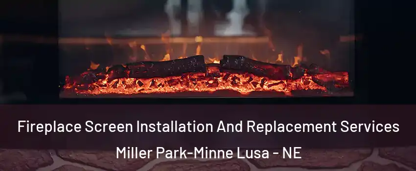 Fireplace Screen Installation And Replacement Services Miller Park-Minne Lusa - NE