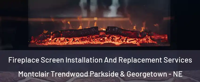 Fireplace Screen Installation And Replacement Services Montclair Trendwood Parkside & Georgetown - NE