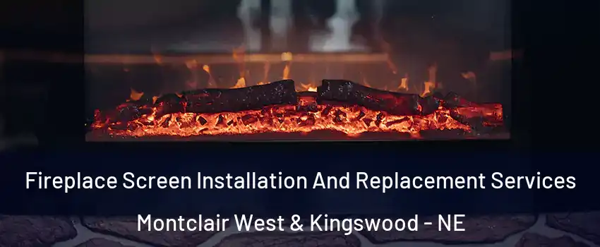 Fireplace Screen Installation And Replacement Services Montclair West & Kingswood - NE