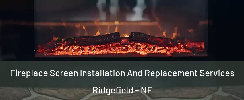Fireplace Screen Installation And Replacement Services Ridgefield - NE