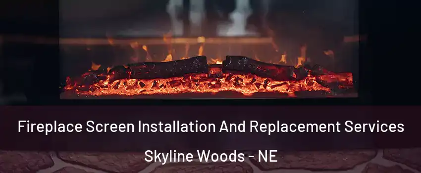 Fireplace Screen Installation And Replacement Services Skyline Woods - NE