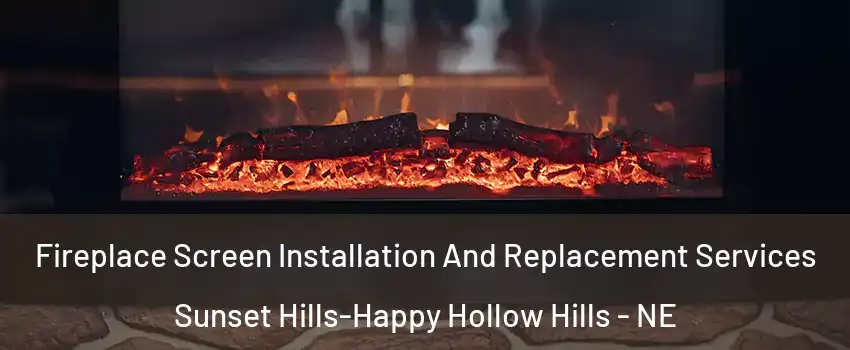 Fireplace Screen Installation And Replacement Services Sunset Hills-Happy Hollow Hills - NE