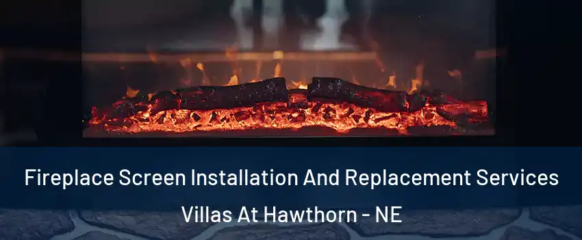 Fireplace Screen Installation And Replacement Services Villas At Hawthorn - NE