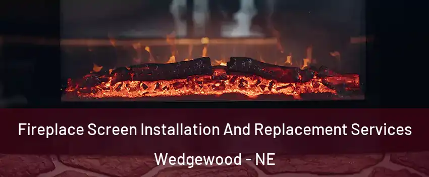 Fireplace Screen Installation And Replacement Services Wedgewood - NE