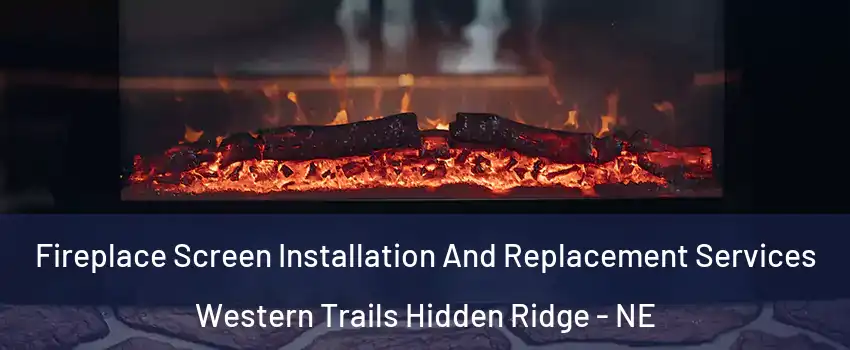 Fireplace Screen Installation And Replacement Services Western Trails Hidden Ridge - NE