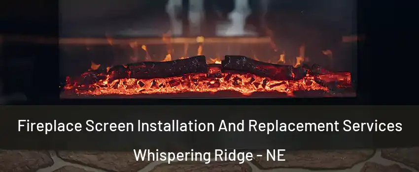 Fireplace Screen Installation And Replacement Services Whispering Ridge - NE