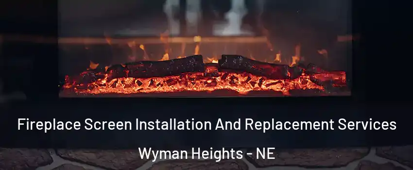 Fireplace Screen Installation And Replacement Services Wyman Heights - NE