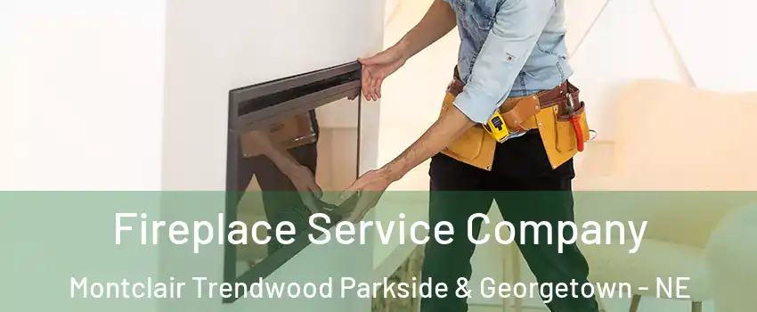 Fireplace Service Company Montclair Trendwood Parkside & Georgetown - NE