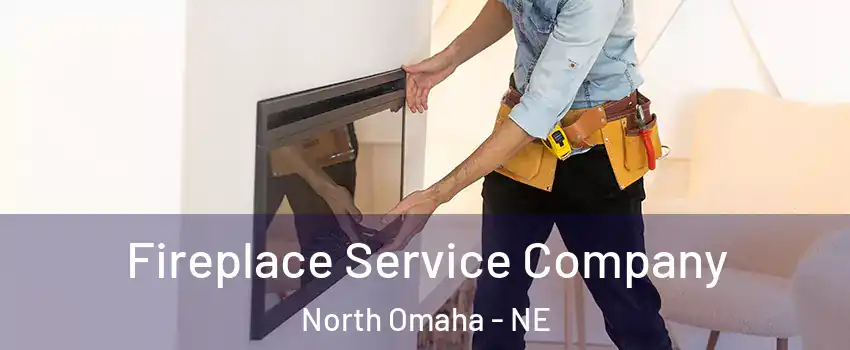 Fireplace Service Company North Omaha - NE