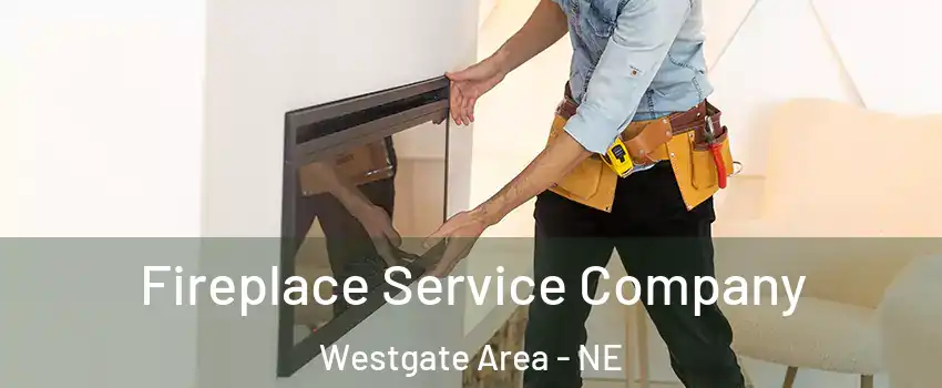Fireplace Service Company Westgate Area - NE