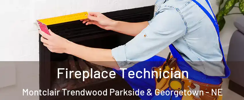 Fireplace Technician Montclair Trendwood Parkside & Georgetown - NE