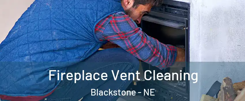 Fireplace Vent Cleaning Blackstone - NE