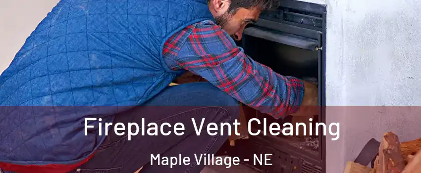 Fireplace Vent Cleaning Maple Village - NE