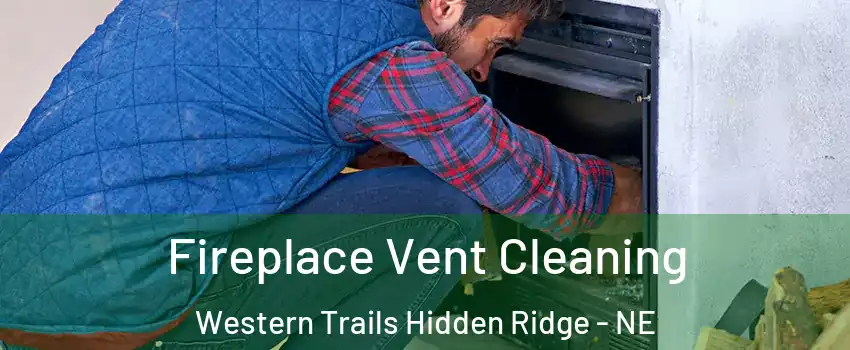 Fireplace Vent Cleaning Western Trails Hidden Ridge - NE