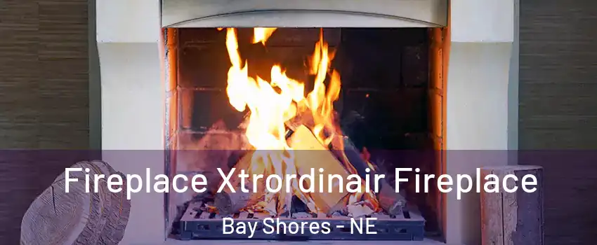 Fireplace Xtrordinair Fireplace Bay Shores - NE