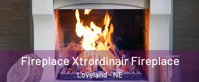 Fireplace Xtrordinair Fireplace Loveland - NE