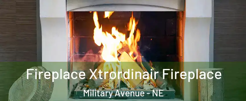 Fireplace Xtrordinair Fireplace Military Avenue - NE