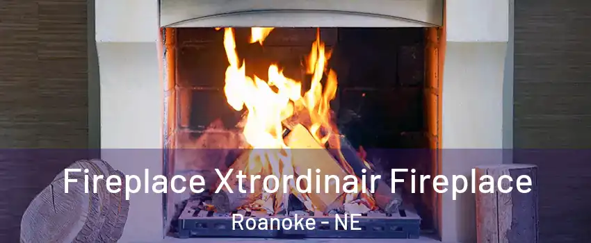 Fireplace Xtrordinair Fireplace Roanoke - NE