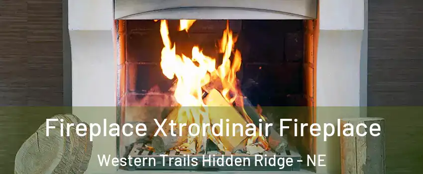 Fireplace Xtrordinair Fireplace Western Trails Hidden Ridge - NE