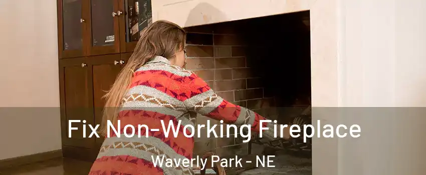 Fix Non-Working Fireplace Waverly Park - NE