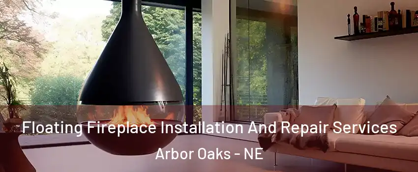 Floating Fireplace Installation And Repair Services Arbor Oaks - NE