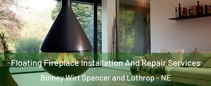 Floating Fireplace Installation And Repair Services Binney Wirt Spencer and Lothrop - NE