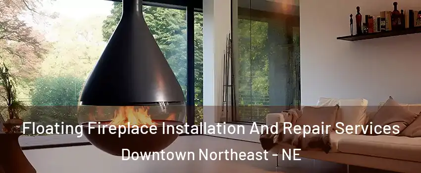 Floating Fireplace Installation And Repair Services Downtown Northeast - NE