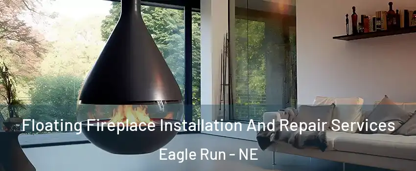 Floating Fireplace Installation And Repair Services Eagle Run - NE