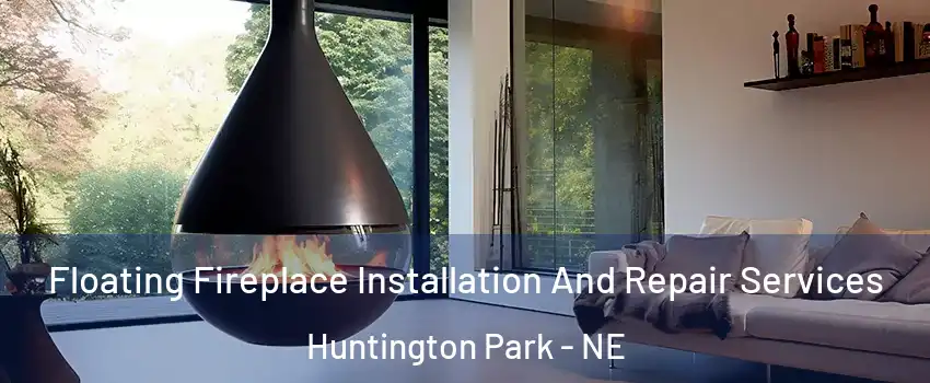 Floating Fireplace Installation And Repair Services Huntington Park - NE