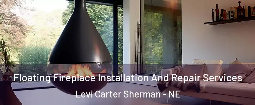Floating Fireplace Installation And Repair Services Levi Carter Sherman - NE