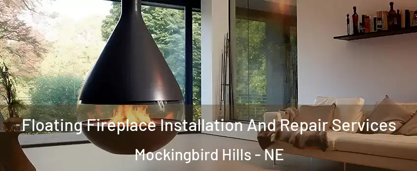 Floating Fireplace Installation And Repair Services Mockingbird Hills - NE