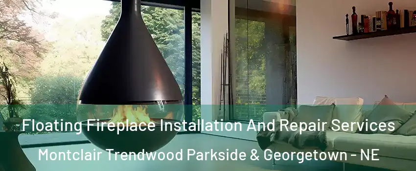 Floating Fireplace Installation And Repair Services Montclair Trendwood Parkside & Georgetown - NE
