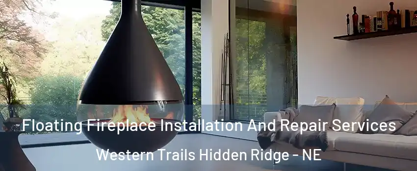 Floating Fireplace Installation And Repair Services Western Trails Hidden Ridge - NE