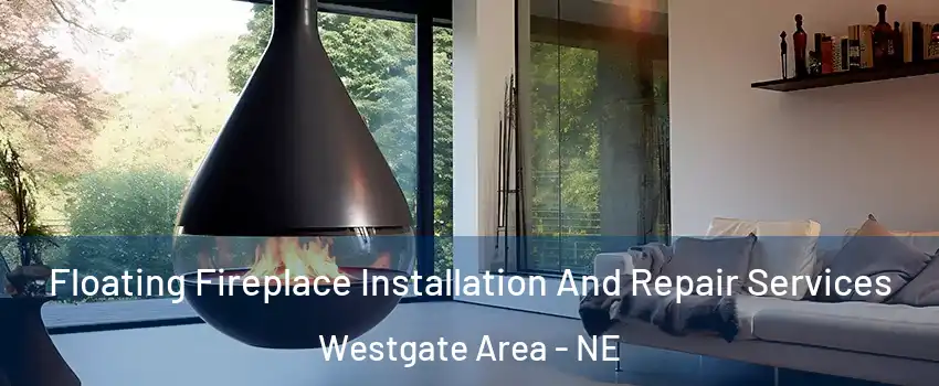 Floating Fireplace Installation And Repair Services Westgate Area - NE