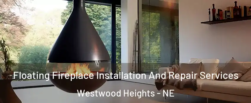 Floating Fireplace Installation And Repair Services Westwood Heights - NE