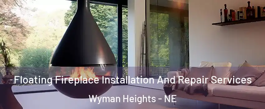 Floating Fireplace Installation And Repair Services Wyman Heights - NE