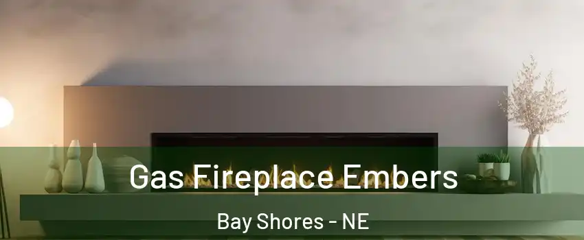Gas Fireplace Embers Bay Shores - NE