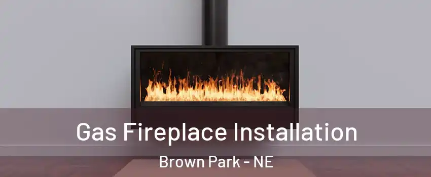 Gas Fireplace Installation Brown Park - NE