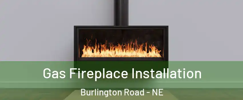 Gas Fireplace Installation Burlington Road - NE