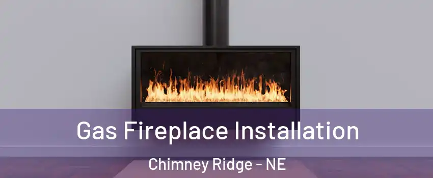 Gas Fireplace Installation Chimney Ridge - NE
