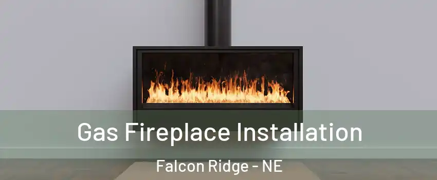 Gas Fireplace Installation Falcon Ridge - NE