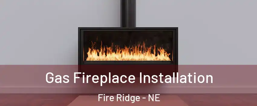 Gas Fireplace Installation Fire Ridge - NE