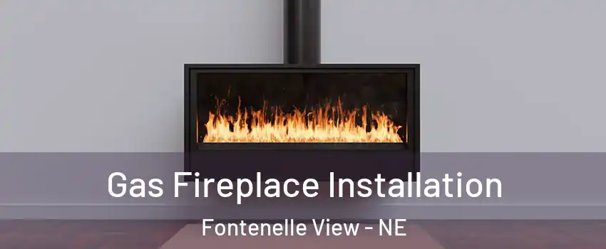 Gas Fireplace Installation Fontenelle View - NE