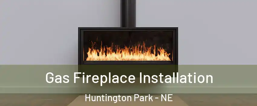 Gas Fireplace Installation Huntington Park - NE
